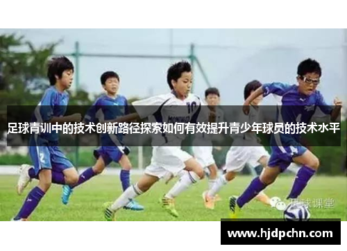 足球青训中的技术创新路径探索如何有效提升青少年球员的技术水平