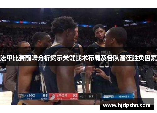 法甲比赛前瞻分析揭示关键战术布局及各队潜在胜负因素