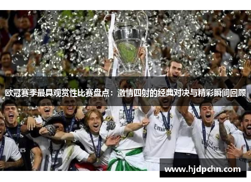 欧冠赛季最具观赏性比赛盘点：激情四射的经典对决与精彩瞬间回顾